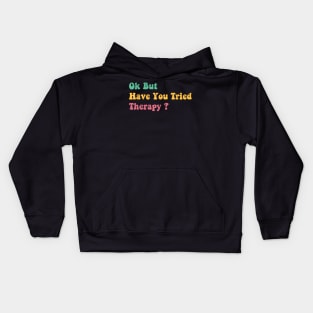 ok but have you tried therapy c5 Kids Hoodie